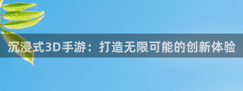 摩根娱乐登录：沉浸式3D手游：打造无限可能的创新体验