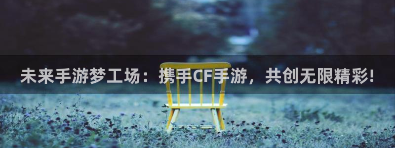 摩根娱乐能赚钱是真的吗：未来手游梦工场：携手CF手游，共创无