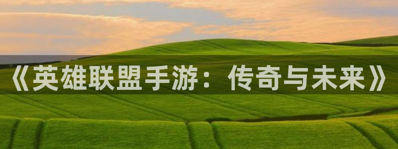 摩根娱乐网址是多少：《英雄联盟手游：传奇与未来》