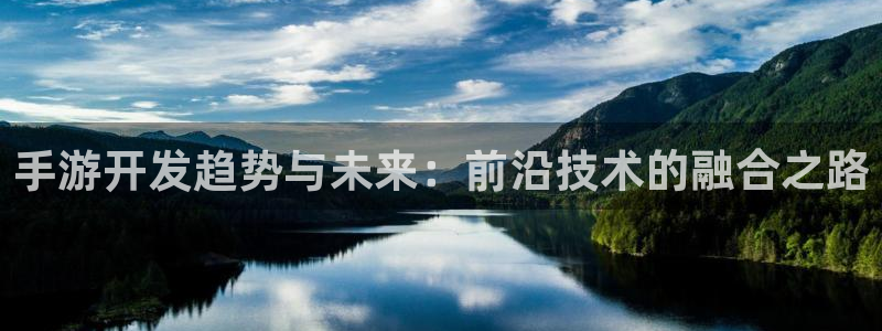 摩根娱乐娱乐官网入口：手游开发趋势与未来：前沿技术的融合之路