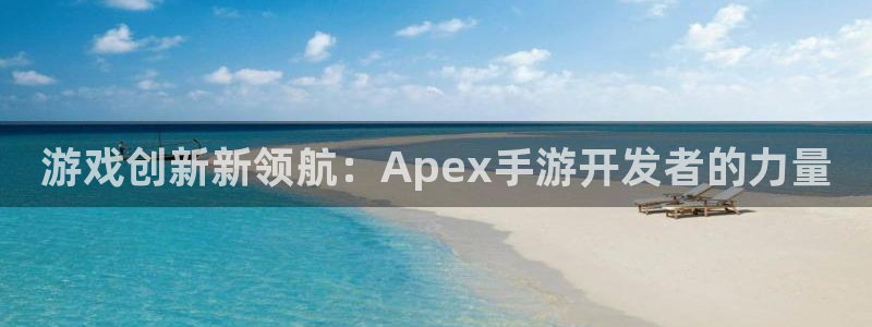 摩根娱乐官网入口在线观看：游戏创新新领航：Apex手游开发者